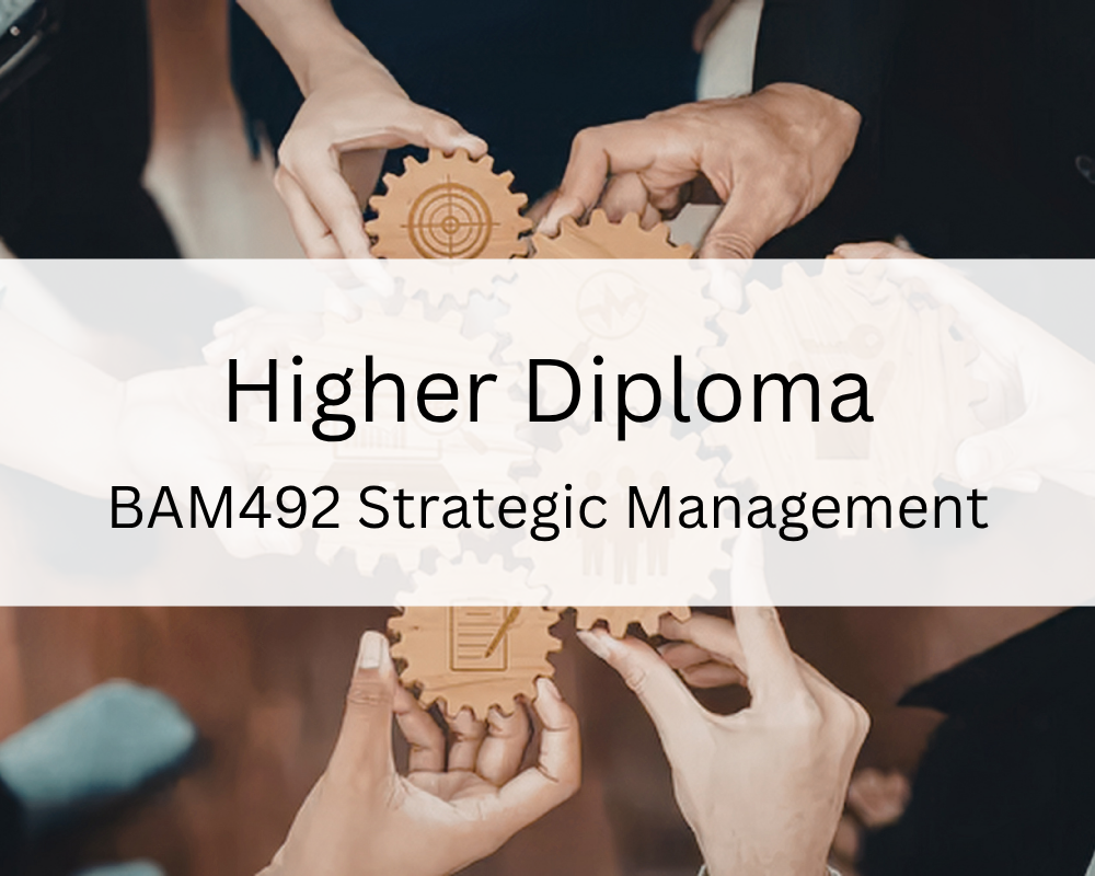 Higher Diploma : BAM492 Strategic Management