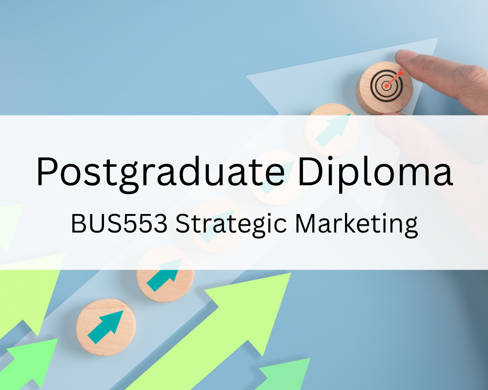 Postgraduate Diploma : BUS553 Strategic Marketing
