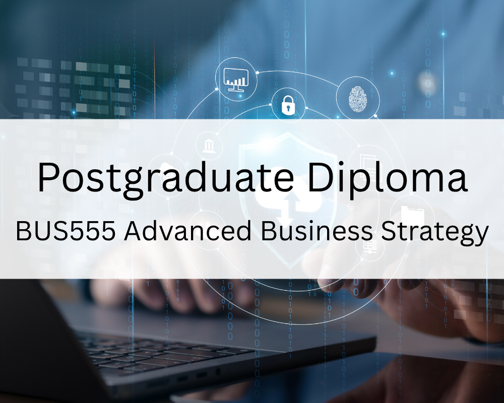 Postgraduate Diploma : BUS555 Advanced Business Strategy