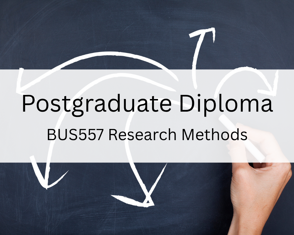 Postgraduate Diploma : BUS557 Research Methods