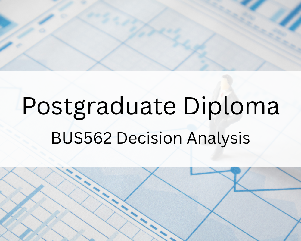 Postgraduate Diploma : BUS562 Decision Analysis